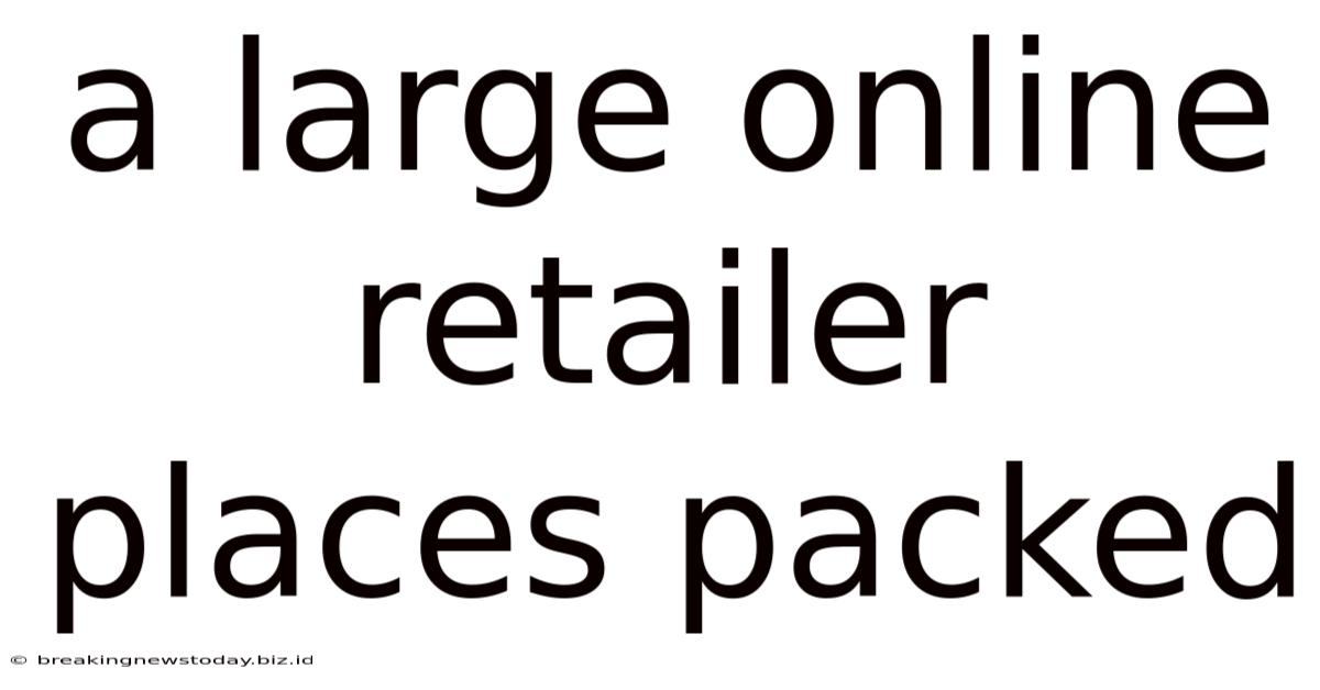 A Large Online Retailer Places Packed