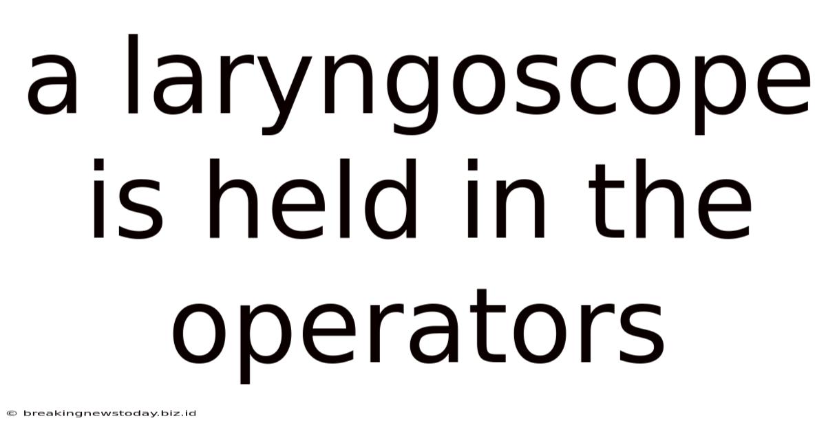 A Laryngoscope Is Held In The Operators