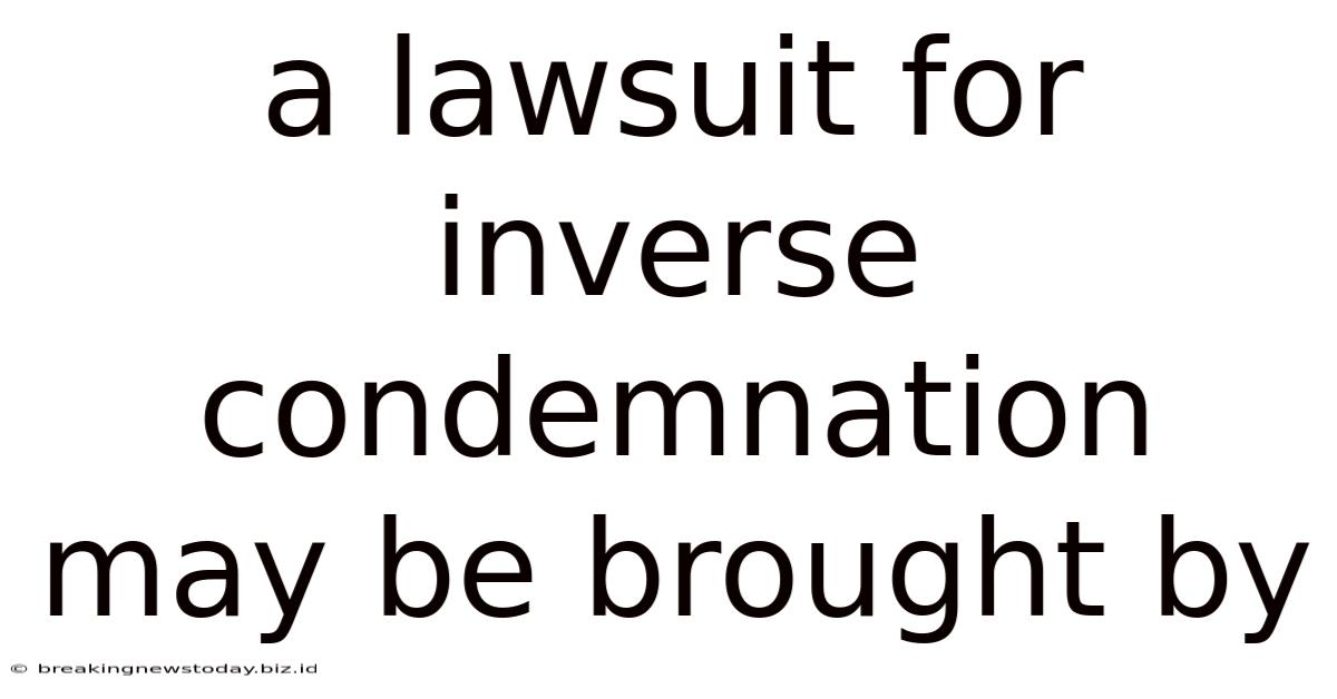 A Lawsuit For Inverse Condemnation May Be Brought By