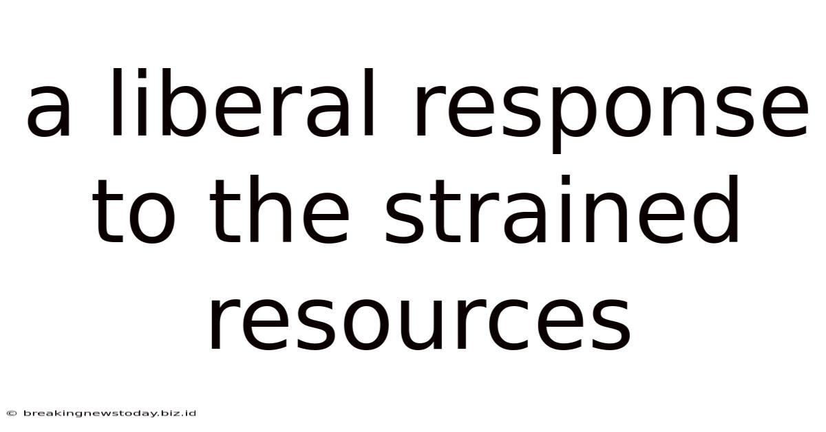A Liberal Response To The Strained Resources