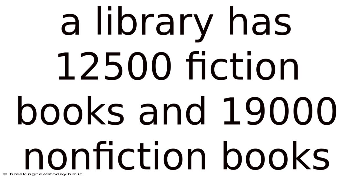 A Library Has 12500 Fiction Books And 19000 Nonfiction Books