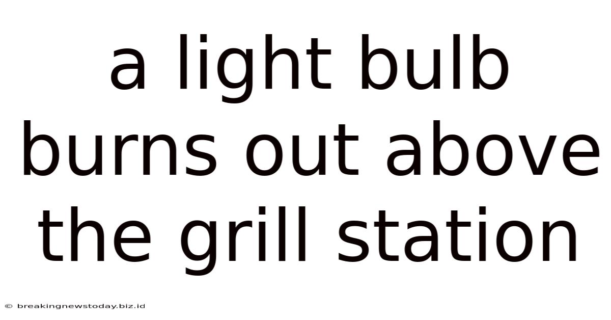 A Light Bulb Burns Out Above The Grill Station