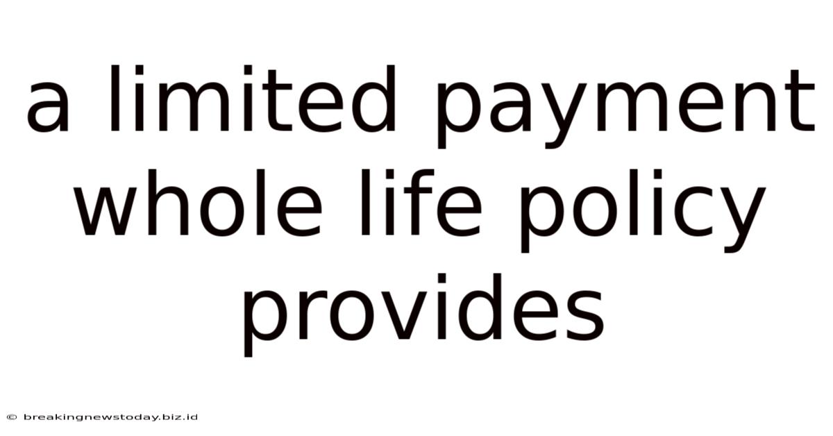 A Limited Payment Whole Life Policy Provides