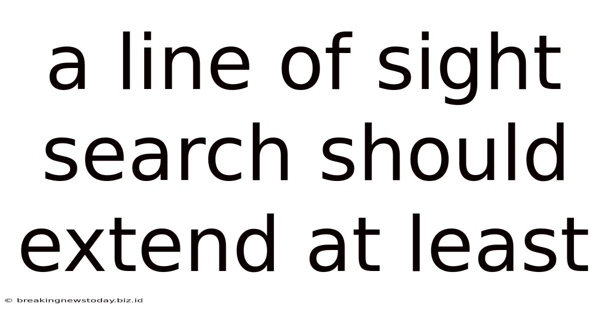 A Line Of Sight Search Should Extend At Least