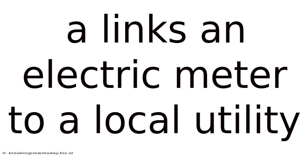 A Links An Electric Meter To A Local Utility
