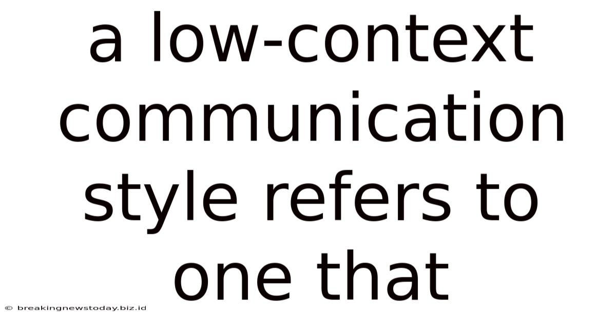 A Low-context Communication Style Refers To One That