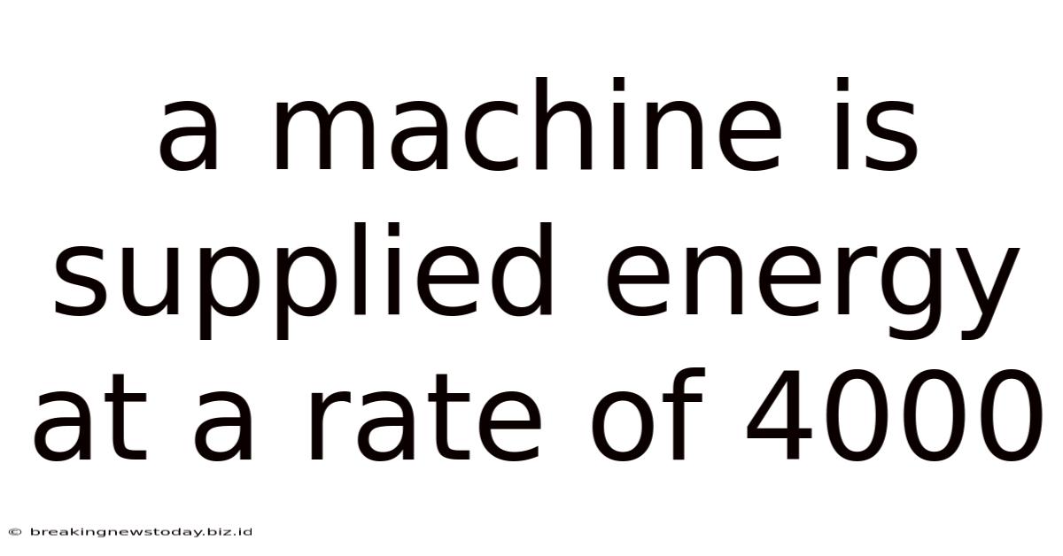 A Machine Is Supplied Energy At A Rate Of 4000