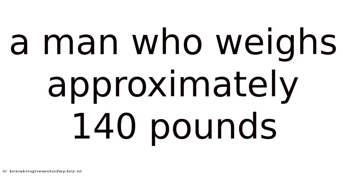A Man Who Weighs Approximately 140 Pounds