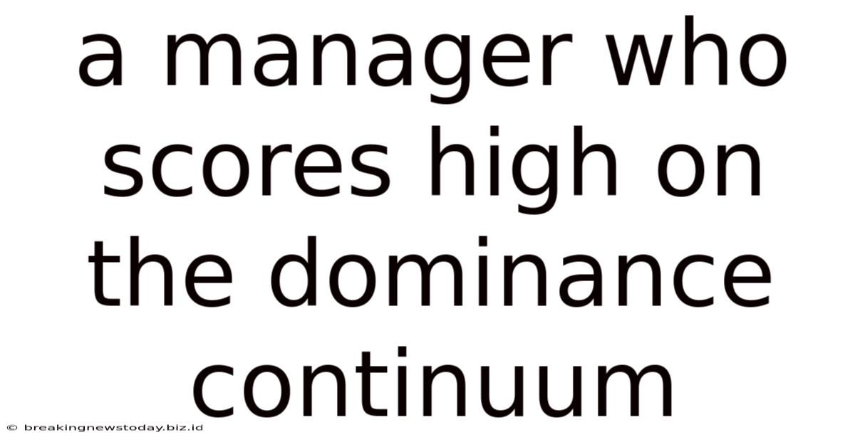 A Manager Who Scores High On The Dominance Continuum