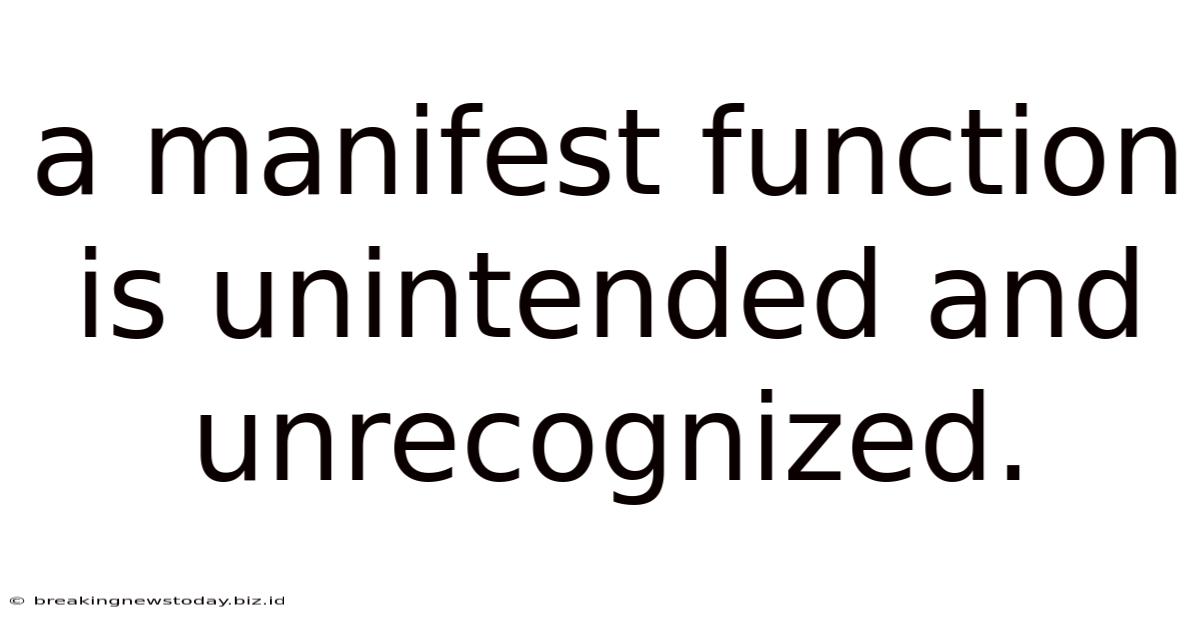 A Manifest Function Is Unintended And Unrecognized.