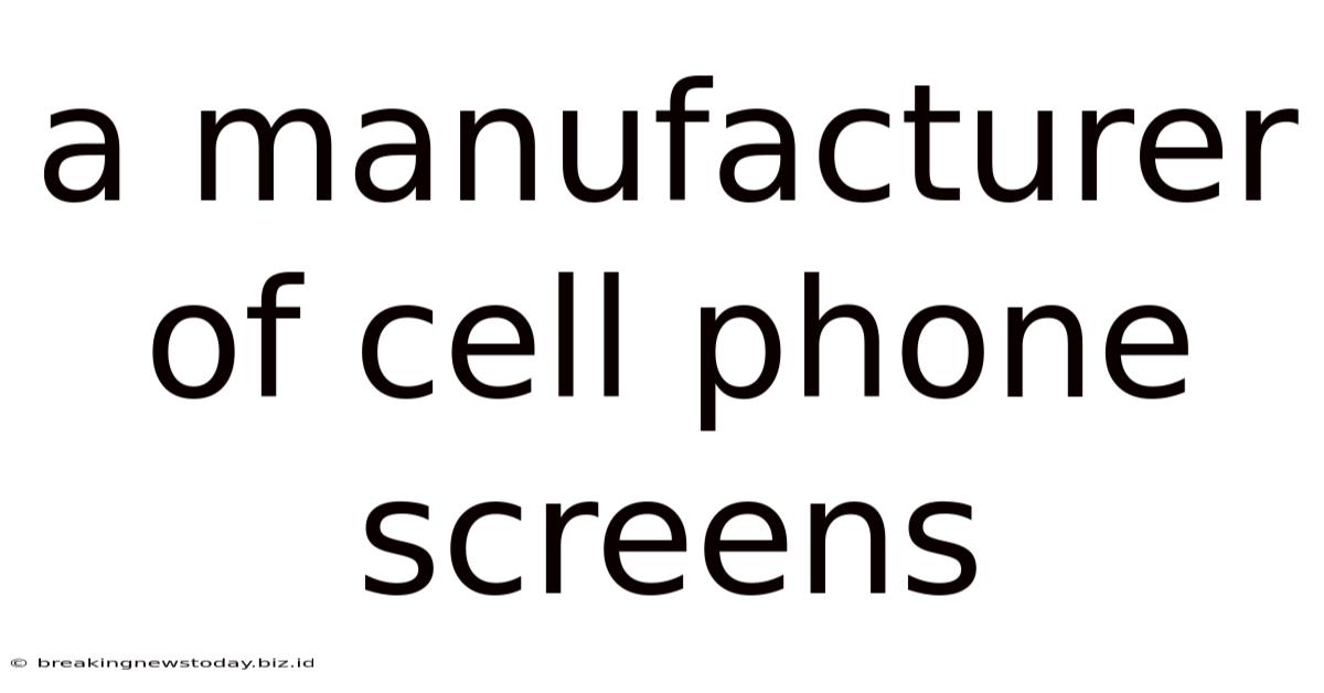A Manufacturer Of Cell Phone Screens