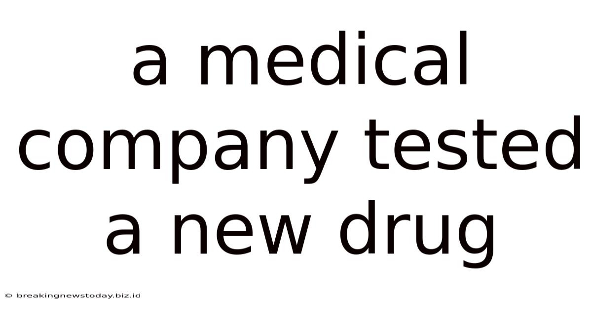 A Medical Company Tested A New Drug