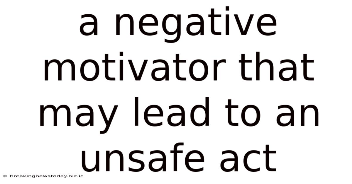 A Negative Motivator That May Lead To An Unsafe Act