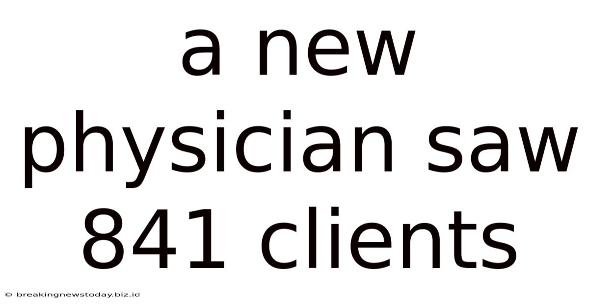A New Physician Saw 841 Clients