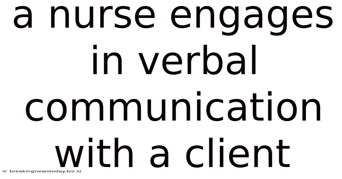 A Nurse Engages In Verbal Communication With A Client