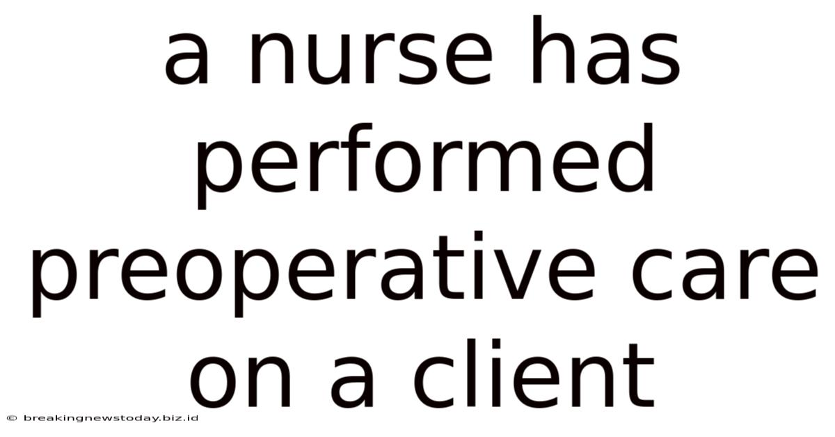 A Nurse Has Performed Preoperative Care On A Client