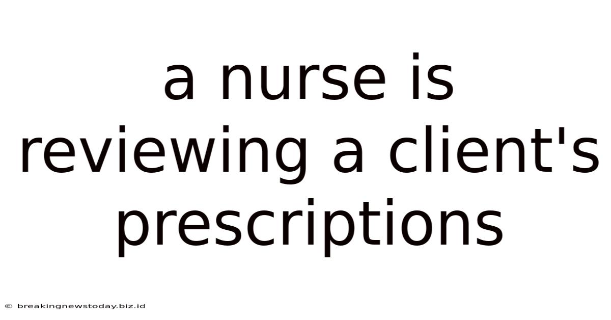A Nurse Is Reviewing A Client's Prescriptions