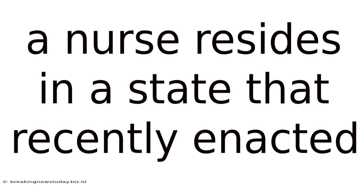 A Nurse Resides In A State That Recently Enacted