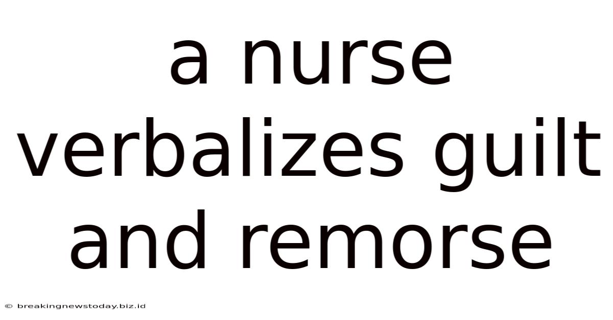 A Nurse Verbalizes Guilt And Remorse