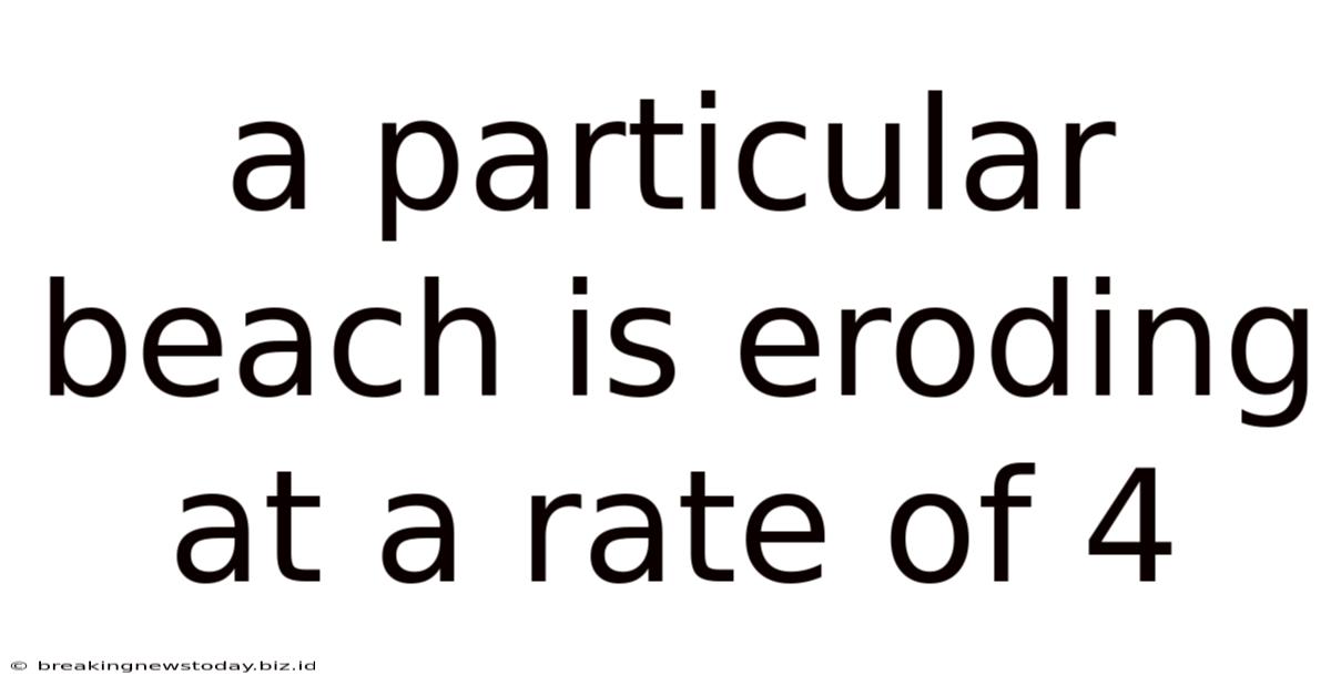 A Particular Beach Is Eroding At A Rate Of 4