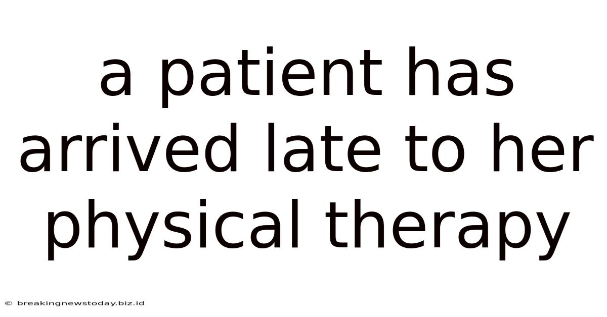 A Patient Has Arrived Late To Her Physical Therapy