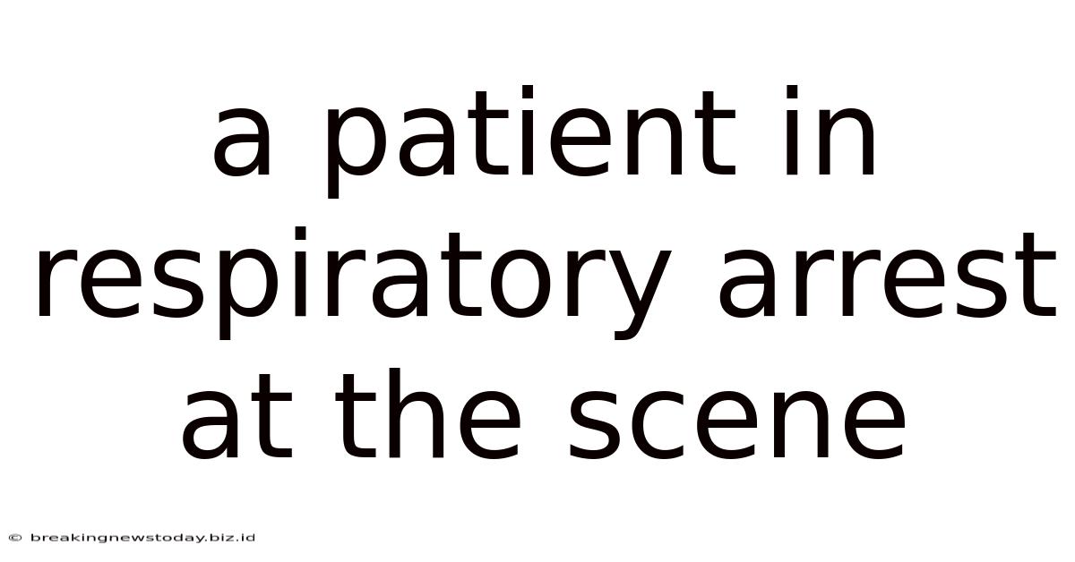 A Patient In Respiratory Arrest At The Scene