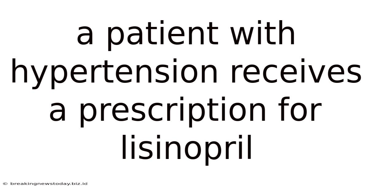 A Patient With Hypertension Receives A Prescription For Lisinopril