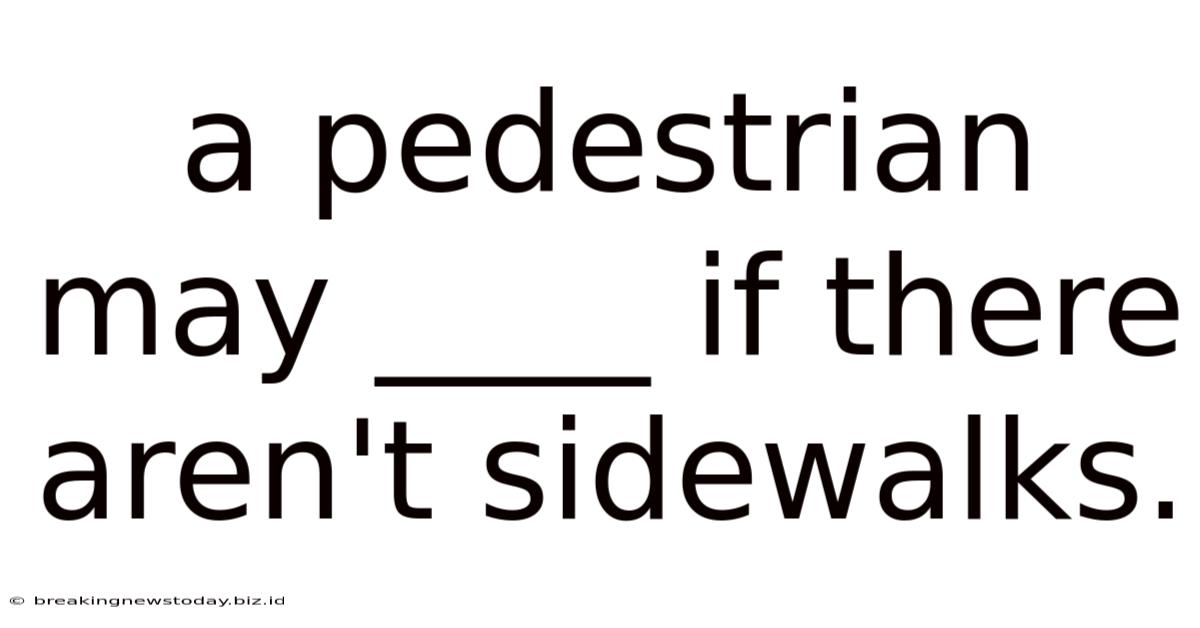 A Pedestrian May ____ If There Aren't Sidewalks.