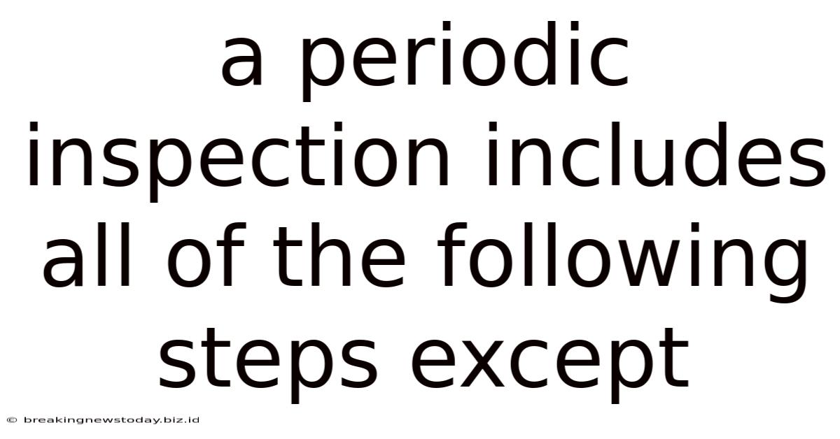 A Periodic Inspection Includes All Of The Following Steps Except