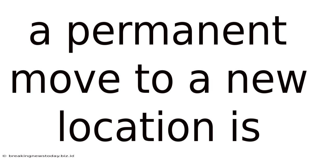 A Permanent Move To A New Location Is