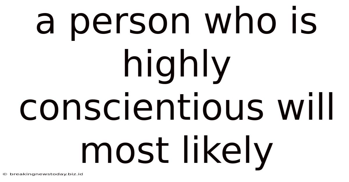 A Person Who Is Highly Conscientious Will Most Likely