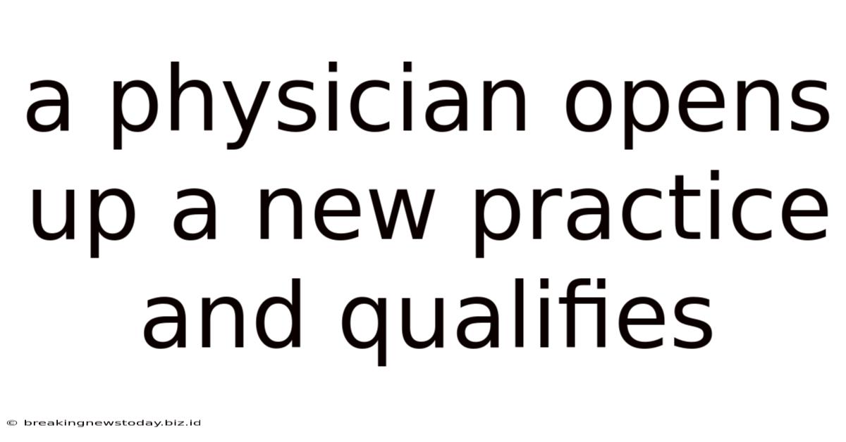 A Physician Opens Up A New Practice And Qualifies