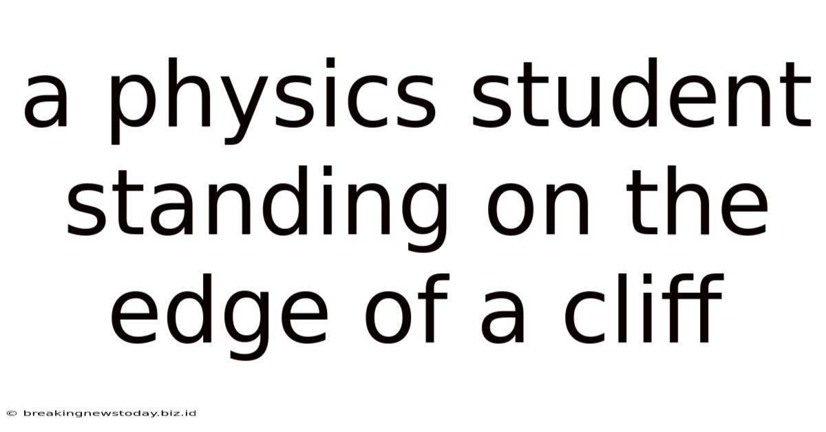 A Physics Student Standing On The Edge Of A Cliff