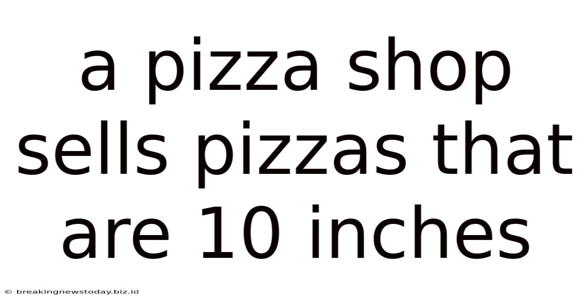 A Pizza Shop Sells Pizzas That Are 10 Inches