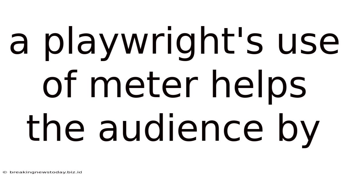 A Playwright's Use Of Meter Helps The Audience By