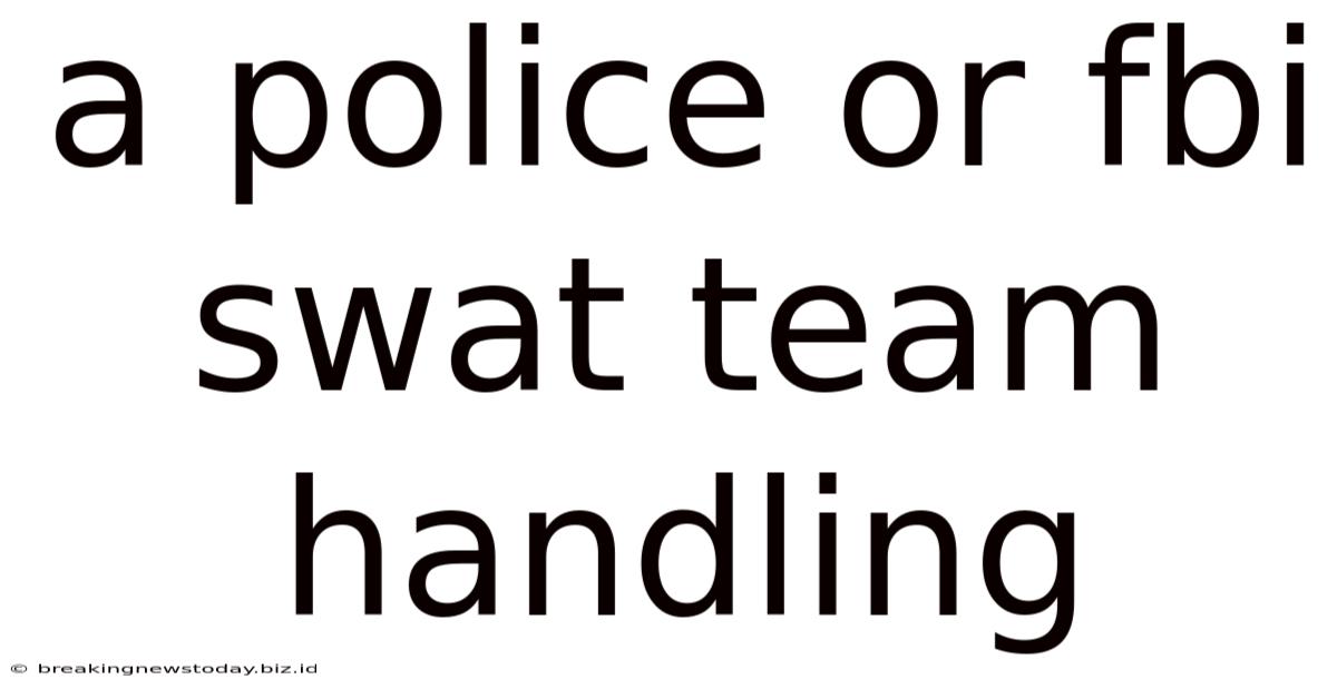 A Police Or Fbi Swat Team Handling