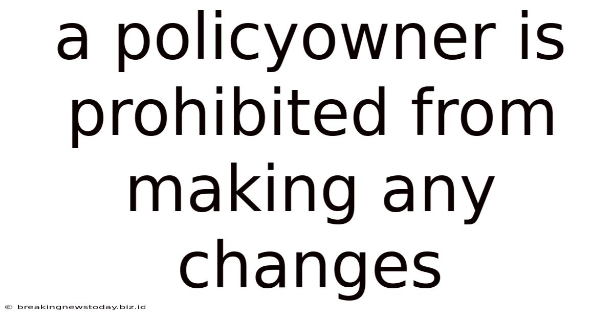 A Policyowner Is Prohibited From Making Any Changes