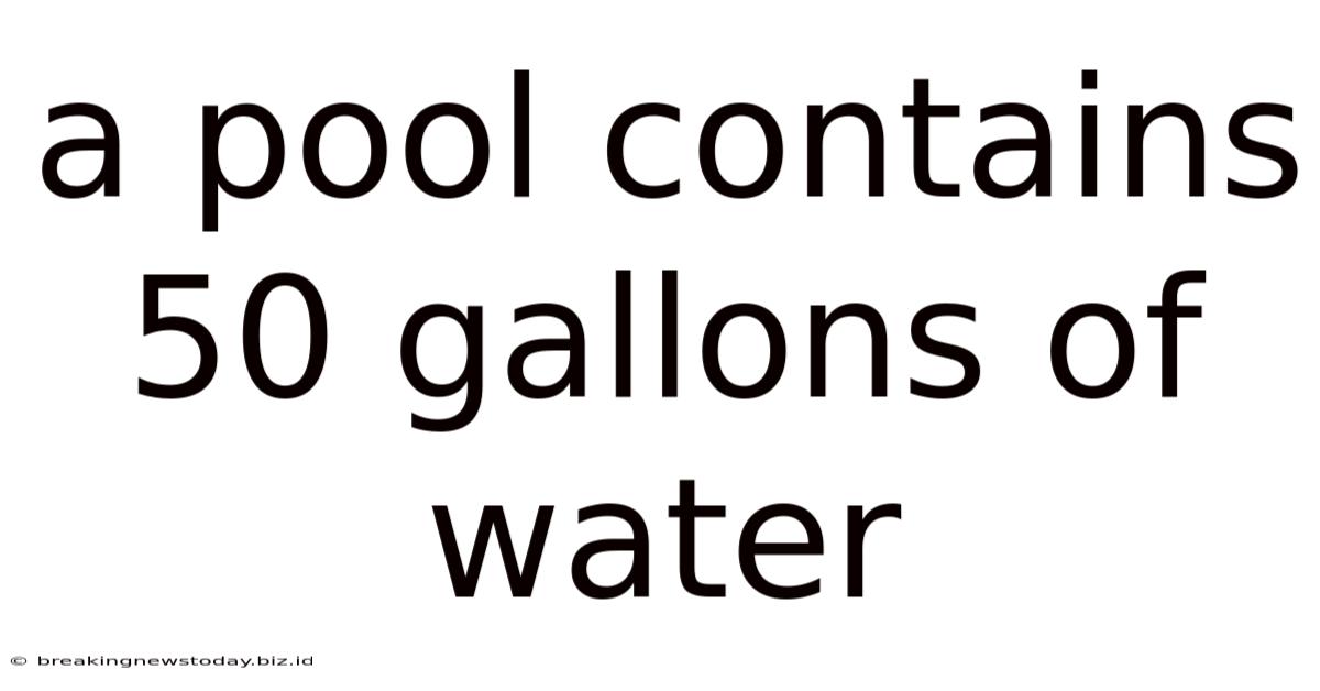 A Pool Contains 50 Gallons Of Water