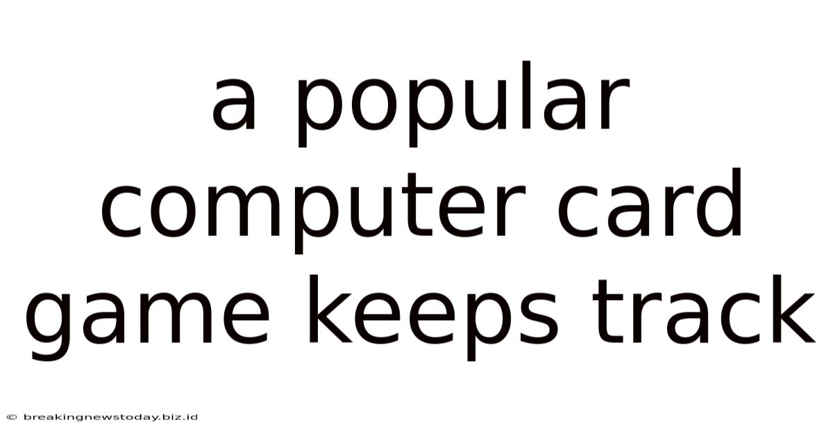 A Popular Computer Card Game Keeps Track