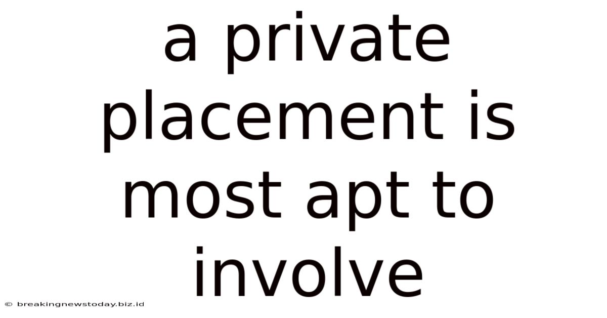 A Private Placement Is Most Apt To Involve
