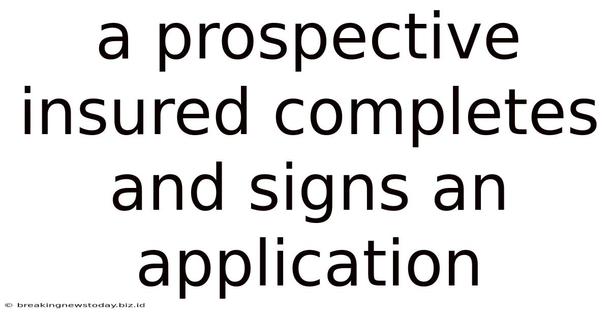 A Prospective Insured Completes And Signs An Application