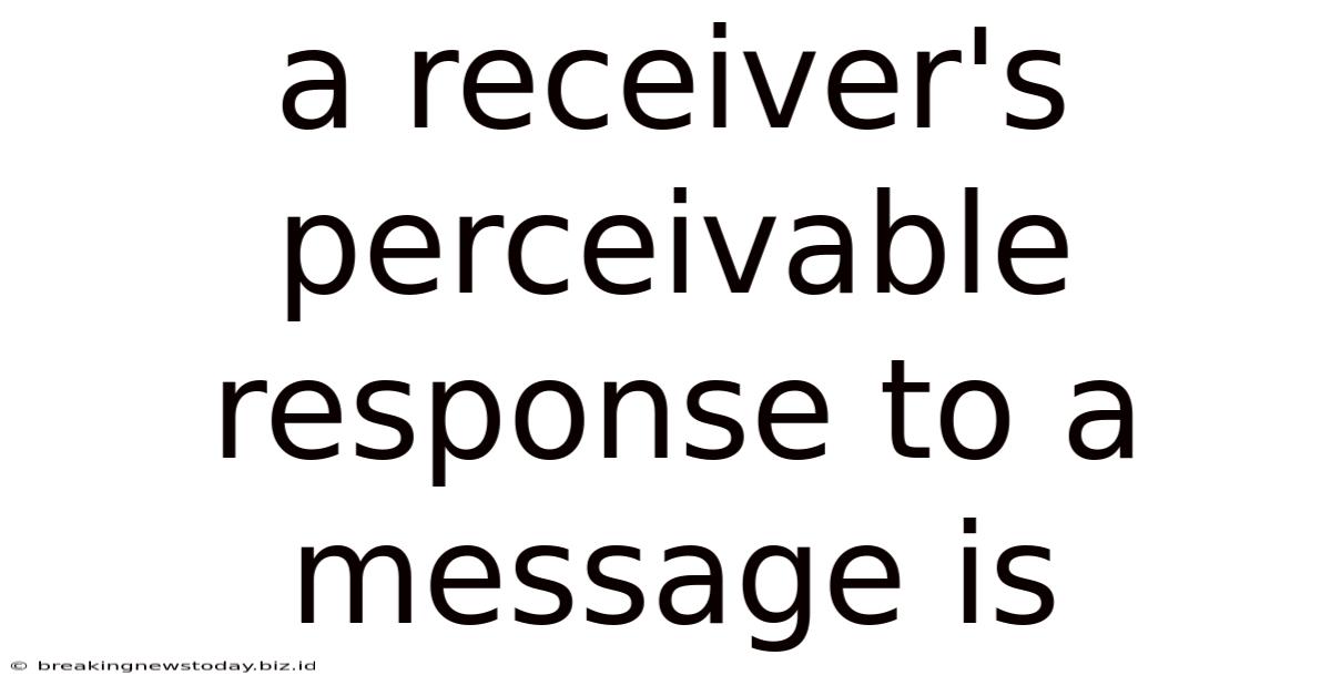 A Receiver's Perceivable Response To A Message Is