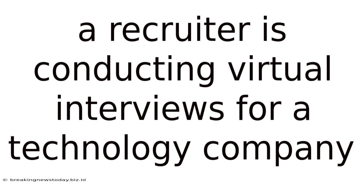 A Recruiter Is Conducting Virtual Interviews For A Technology Company