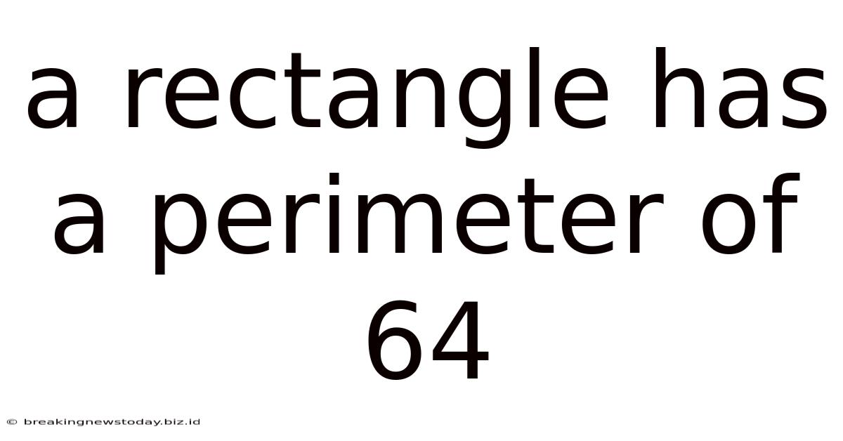A Rectangle Has A Perimeter Of 64