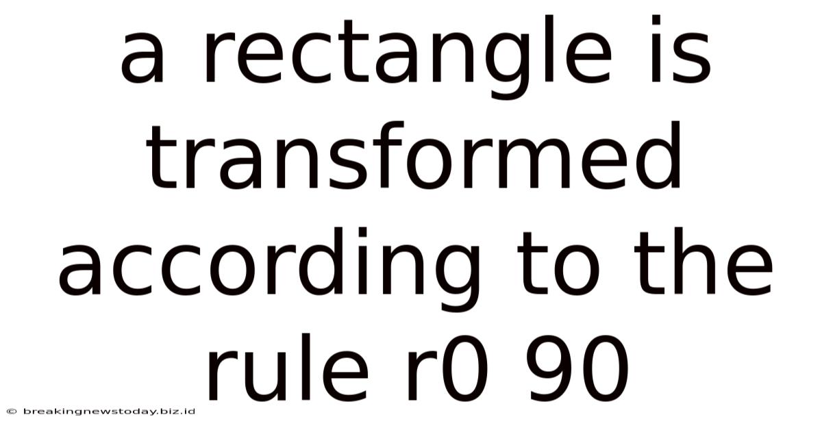 A Rectangle Is Transformed According To The Rule R0 90