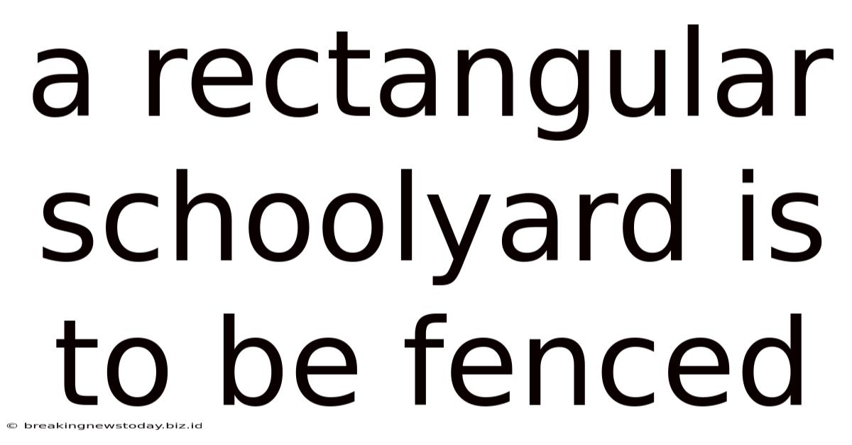 A Rectangular Schoolyard Is To Be Fenced