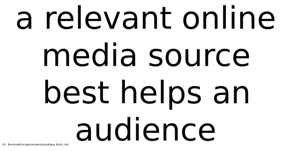 A Relevant Online Media Source Best Helps An Audience