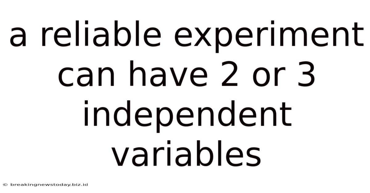 A Reliable Experiment Can Have 2 Or 3 Independent Variables