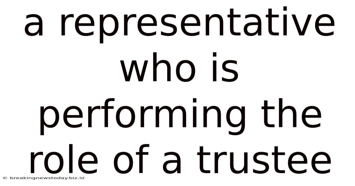 A Representative Who Is Performing The Role Of A Trustee