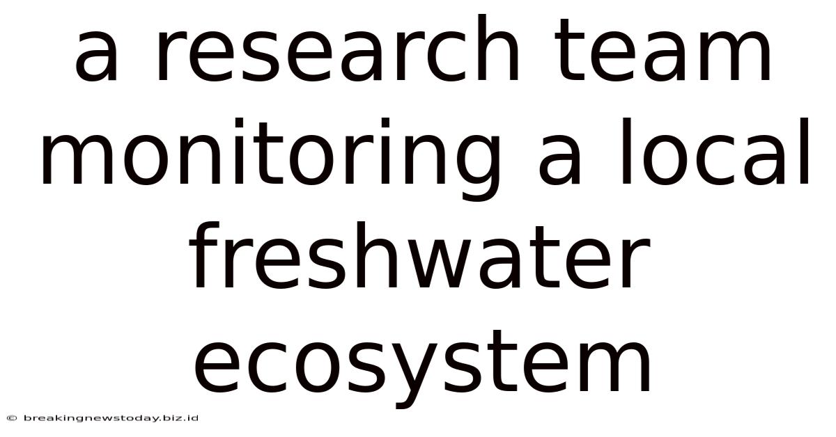 A Research Team Monitoring A Local Freshwater Ecosystem